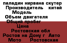 паладин нирвана скутер › Производитель ­ китай › Модель ­ D60002715 › Объем двигателя ­ 50 › Общий пробег ­ 2 300 › Цена ­ 45 000 - Ростовская обл., Ростов-на-Дону г. Авто » Мото   . Ростовская обл.,Ростов-на-Дону г.